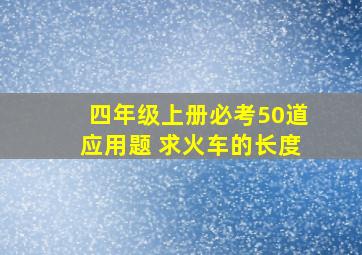 四年级上册必考50道应用题 求火车的长度